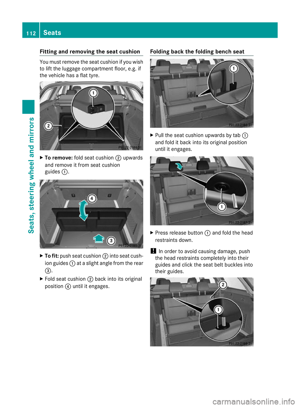 MERCEDES-BENZ E-CLASS ESTATE 2011  Owners Manual Fitting and removing the seat cushion
You must remove the seat cushion if you wish
to lift the luggage compartmen tfloor, e.g. if
the vehicle has a flat tyre. X
To remove: fold seat cushion ;upwards
a