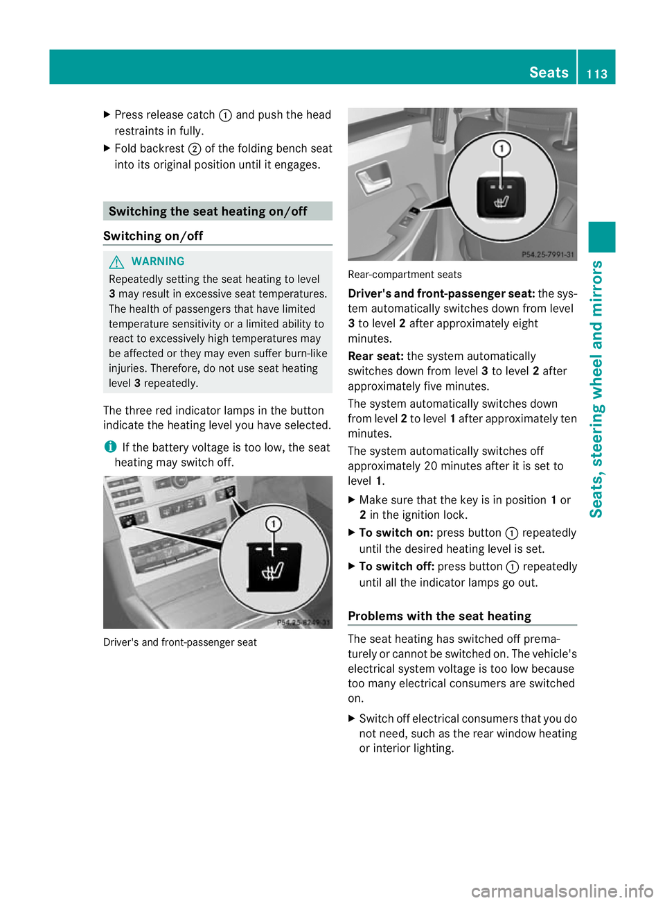 MERCEDES-BENZ E-CLASS ESTATE 2011  Owners Manual X
Press release catch :and push the head
restraints in fully.
X Fold backrest ;of the folding bench seat
into its original position until it engages. Switching the seat heating on/off
Switching on/off