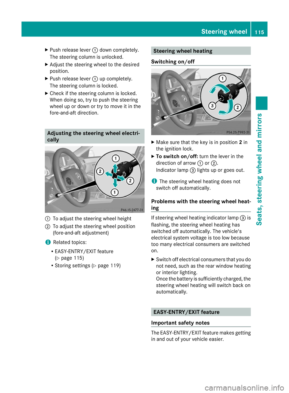 MERCEDES-BENZ E-CLASS ESTATE 2011  Owners Manual X
Push release lever :down completely.
The steering column is unlocked.
X Adjust the steering wheel to the desired
position.
X Push release lever :up completely.
The steering column is locked.
X Check