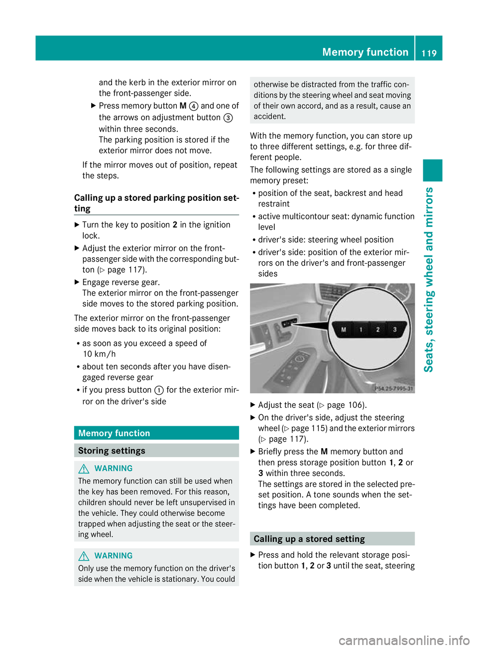 MERCEDES-BENZ E-CLASS ESTATE 2011  Owners Manual and the kerb in the exterior mirror on
the front-passenger side.
X Press memory button M? and one of
the arrows on adjustment button =
within three seconds.
The parking positio nis stored if the
exter