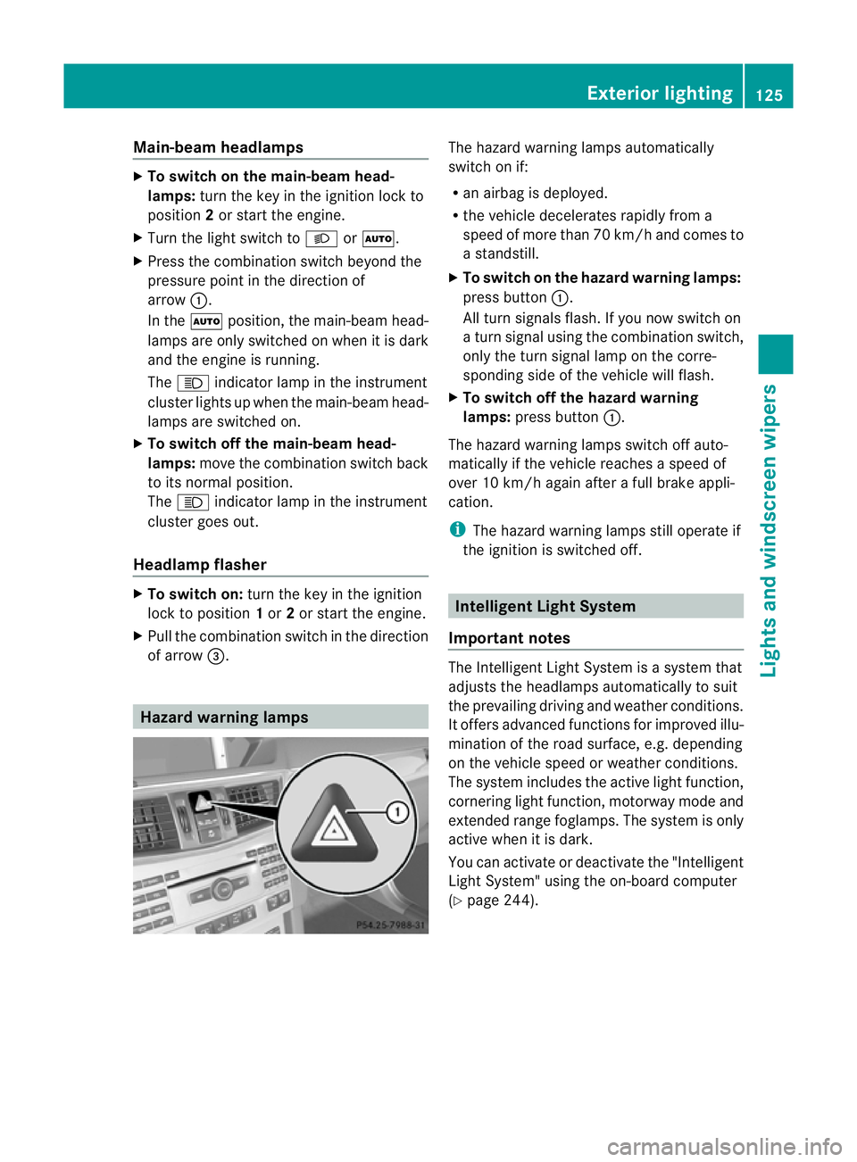 MERCEDES-BENZ E-CLASS ESTATE 2011  Owners Manual Main-beam headlamps
X
To switch on the main-beam head-
lamps: turn the key in the ignition lock to
position 2or start the engine.
X Turn the light switch to LorÃ.
X Press the combination switch beyon
