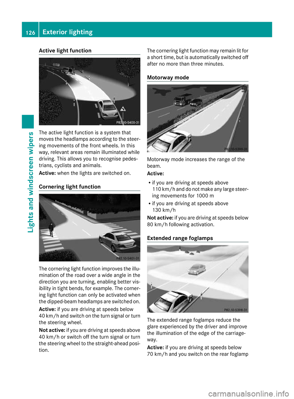 MERCEDES-BENZ E-CLASS ESTATE 2011  Owners Manual Active ligh
tfunction The active light function is a system that
moves the headlamps according to the steer-
ing movements of the front wheels. In this
way, relevant areas remai nilluminated while
dri