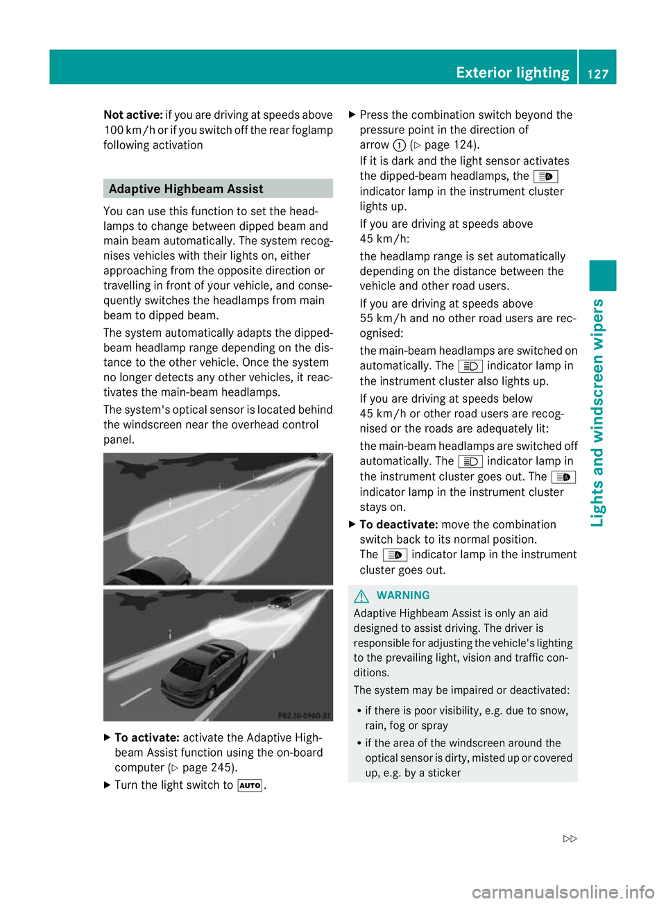 MERCEDES-BENZ E-CLASS ESTATE 2011  Owners Manual Not active:
if you are driving at speeds above
100 km/h or if you switch off the rea rfoglamp
following activation Adaptive Highbeam Assist
You can use this function to set the head-
lamps to change b