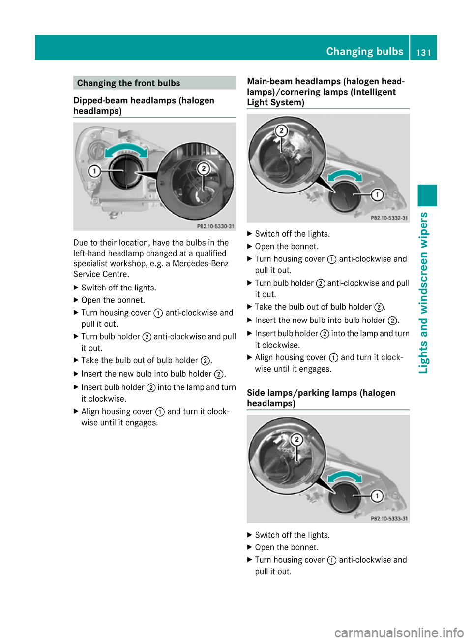 MERCEDES-BENZ E-CLASS ESTATE 2011  Owners Manual Changing the front bulbs
Dipped-beam headlamps (halogen
headlamps) Due to their location, have the bulbs in the
left-hand headlamp changed at a qualified
specialist workshop, e.g .aMercedes-Benz
Servi
