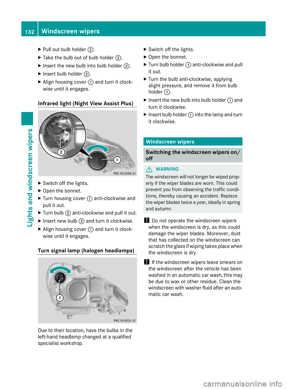 MERCEDES-BENZ E-CLASS ESTATE 2011  Owners Manual X
Pull out bulb holder ;.
X Take the bulb out of bulb holder ;.
X Inser tthe new bulb into bulb holder ;.
X Insert bulb holder ;.
X Align housing cover :and turn it clock-
wise until it engages.
Infra