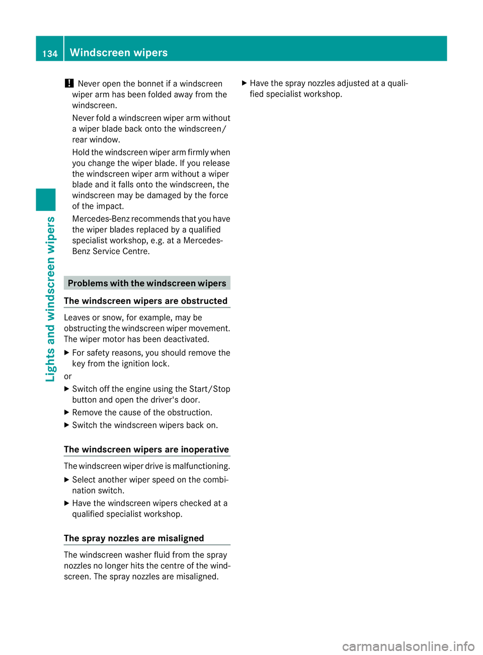 MERCEDES-BENZ E-CLASS ESTATE 2011  Owners Manual !
Never open the bonnet if a windscreen
wiper arm has been folded away from the
windscreen.
Never fold a windscreen wiper arm without
a wiper blade back onto the windscreen/
rear window.
Hold the wind