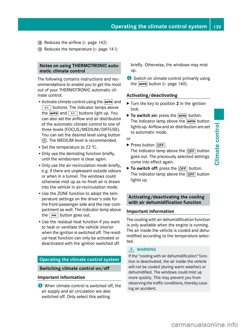 MERCEDES-BENZ E-CLASS ESTATE 2011  Owners Manual N
Reduces the airflow ( Ypage 142)
O Reduces the temperature ( Ypage 141) Notes on using THERMOTRONIC auto-
matic climate control
The following contains instructions and rec-
ommendations to enable yo