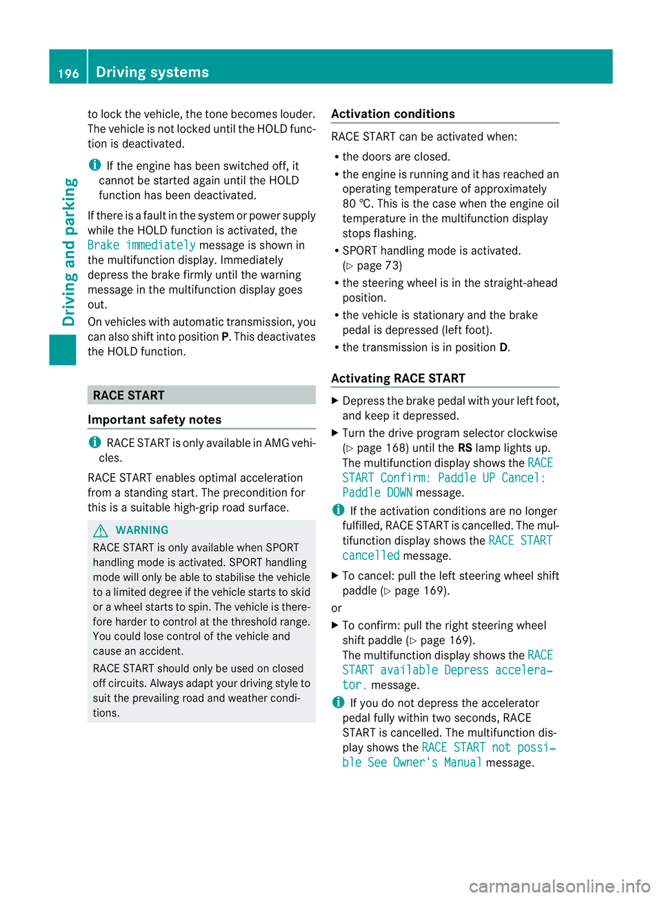 MERCEDES-BENZ E-CLASS ESTATE 2011  Owners Manual to lock the vehicle, the tone becomes louder.
The vehicle is not locked until the HOL Dfunc-
tion is deactivated.
i If the engine has been switched off, it
cannot be started again until the HOLD
funct
