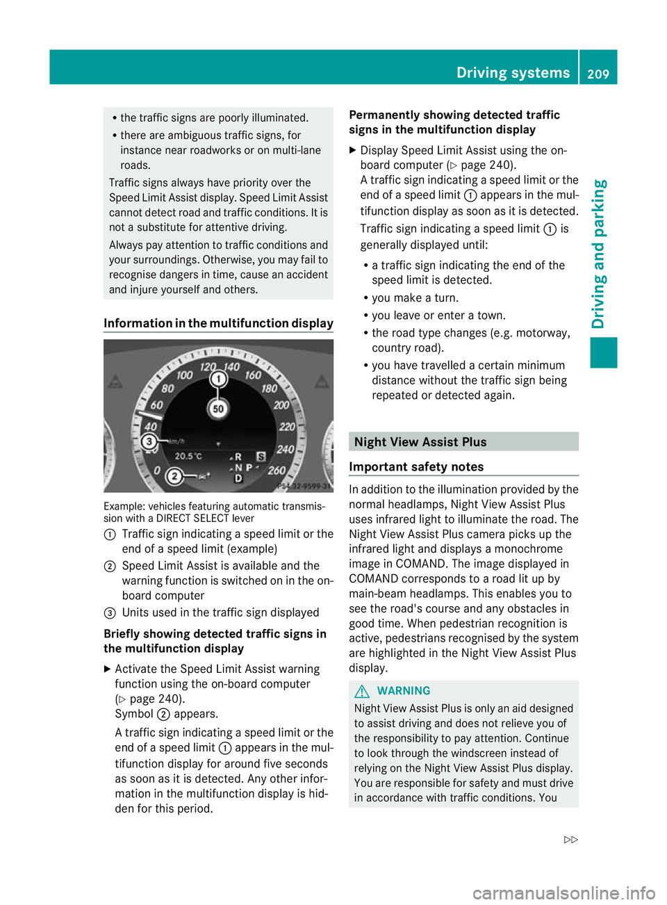 MERCEDES-BENZ E-CLASS ESTATE 2011  Owners Manual R
the traffi csigns are poorly illuminated.
R there are ambiguous traffic signs, for
instance near roadworks or on multi-lane
roads.
Traffic signs always have priority over the
Speed Limit Assist disp
