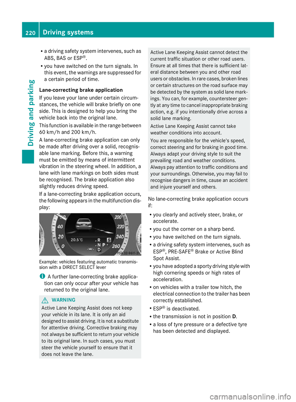 MERCEDES-BENZ E-CLASS ESTATE 2011  Owners Manual R
a driving safety system intervenes, such as
ABS, BAS or ESP ®
.
R you have switched on the tur nsignals .In
this event, the warnings are suppressed for
a certai nperiod of time.
Lane-correcting bra