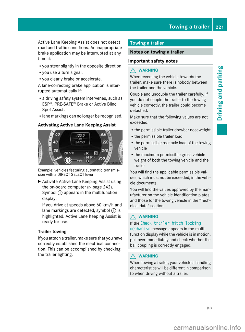 MERCEDES-BENZ E-CLASS ESTATE 2011  Owners Manual Active Lane Keeping Assist does not detect
road and traffic conditions. An inappropriate
brake applicatio nmay be interrupted at any
time if:
R you steer slightly in th eopposite direction.
R you use 