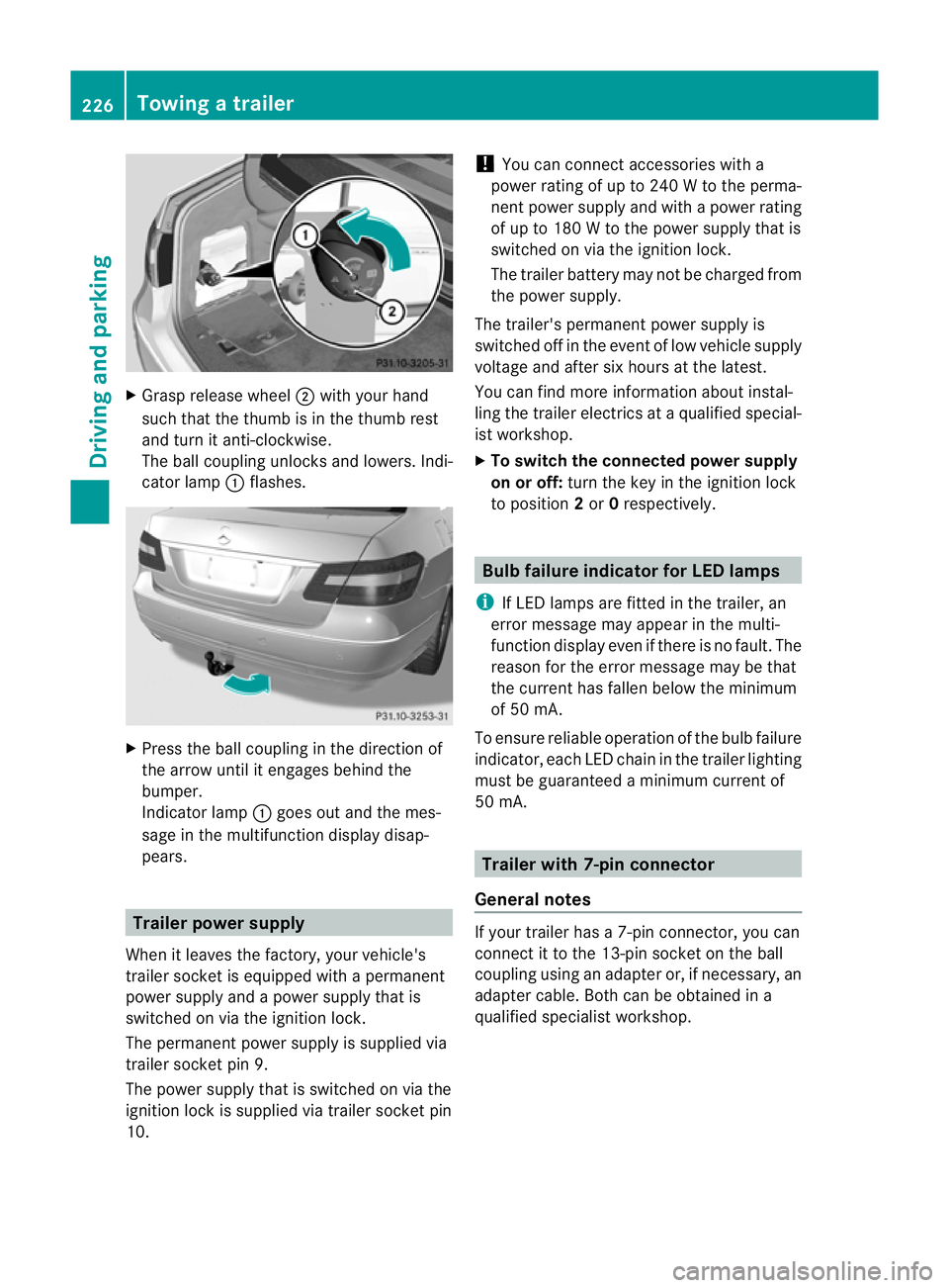 MERCEDES-BENZ E-CLASS ESTATE 2011  Owners Manual X
Grasp release wheel ;with your hand
such that the thumb is in the thumb rest
and turn it anti-clockwise.
The ball coupling unlocks and lowers. Indi-
cator lamp :flashes. X
Press the ball coupling in
