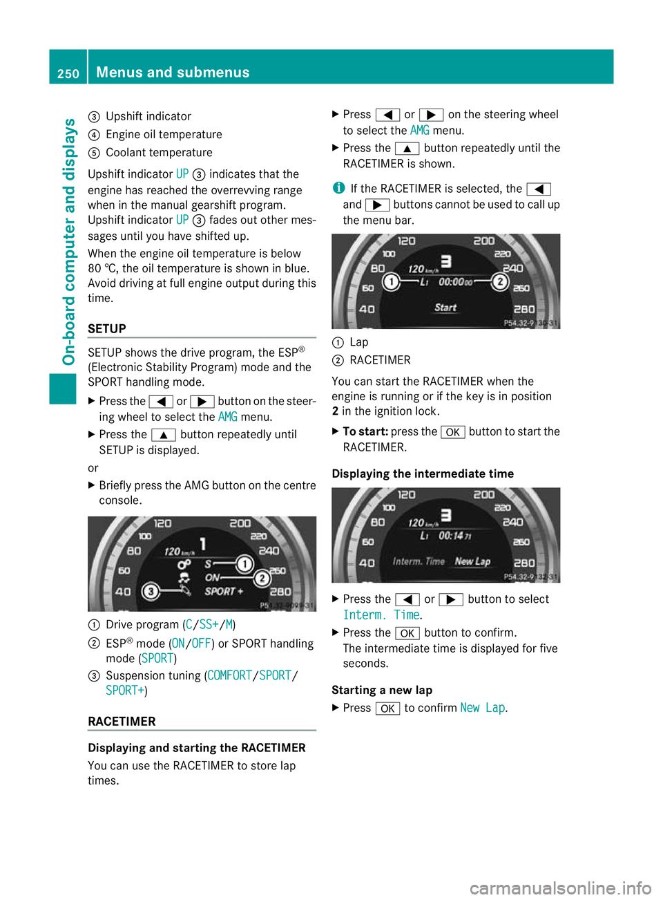 MERCEDES-BENZ E-CLASS ESTATE 2011  Owners Manual =
Upshift indicator
? Engine oil temperature
A Coolant temperature
Upshift indicator UP =
indicates that the
engine has reached the overrevving range
when in the manual gearshift program.
Upshift indi