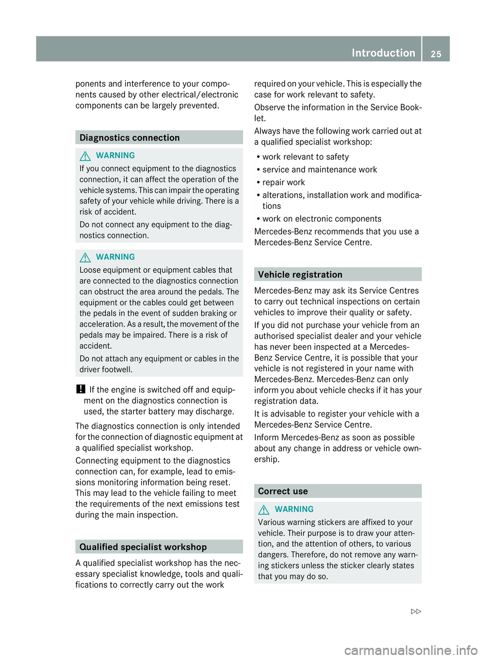 MERCEDES-BENZ E-CLASS ESTATE 2011  Owners Manual ponents and interference to your compo-
nents caused by other electrical/electronic
components can be largely prevented.
Diagnostics connection
G
WARNING
If you connect equipment to the diagnostics
co