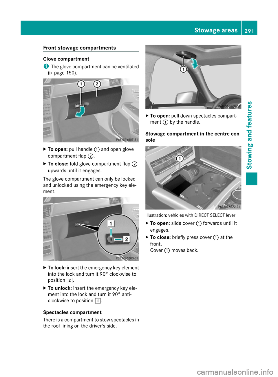MERCEDES-BENZ E-CLASS ESTATE 2011  Owners Manual Front stowage compartments
Glove compartment
i
The glove compartmen tcan be ventilated
(Y page 150). X
To open: pull handle :and open glove
compartment flap ;.
X To close: fold glove compartmen tflap 