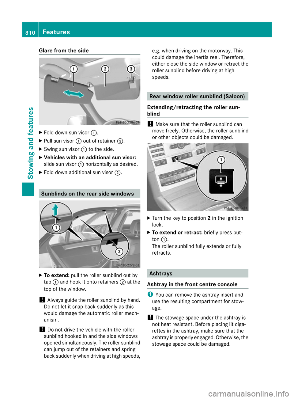 MERCEDES-BENZ E-CLASS ESTATE 2011  Owners Manual Glare from the side
X
Fold down sun visor :.
X Pull sun visor :out of retainer =.
X Swing sun visor :to the side.
X Vehicles with an additional sun visor:
slide sun visor :horizontally as desired.
X F