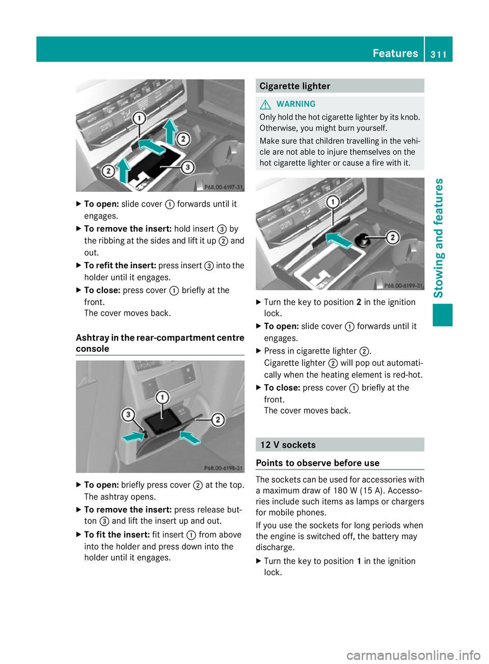 MERCEDES-BENZ E-CLASS ESTATE 2011  Owners Manual X
To open: slide cover :forwards until it
engages.
X To remove the insert: hold insert=by
the ribbing at the sides and lift it up ;and
out.
X To refi tthe insert: press insert =into the
holder until i