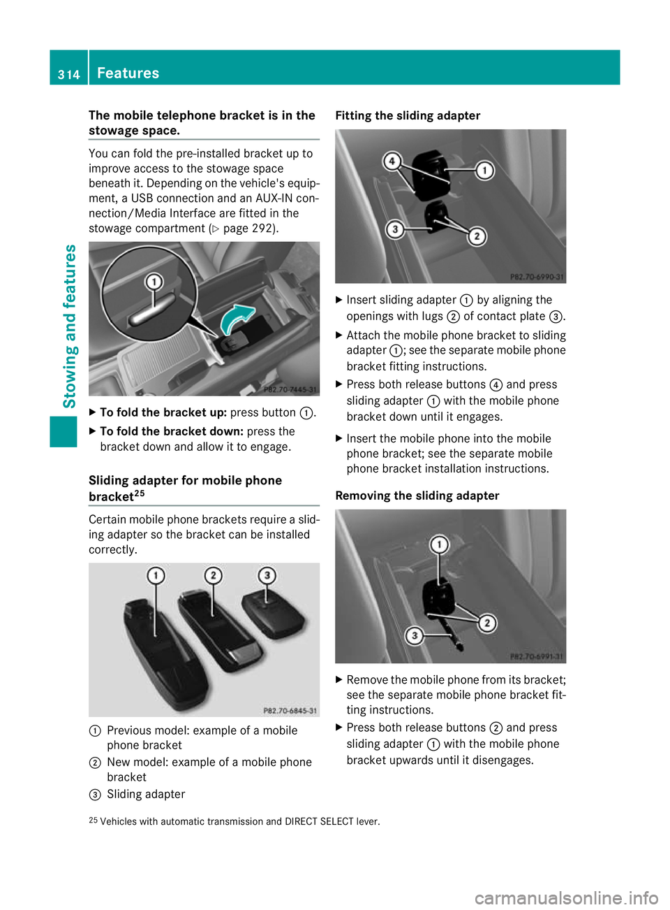 MERCEDES-BENZ E-CLASS ESTATE 2011  Owners Manual The mobile telephone bracke
tis in the
stowage space. You can fold the pre-installed bracket up to
improve access to the stowage space
beneath it. Depending on the vehicle's equip-
ment, a USB con