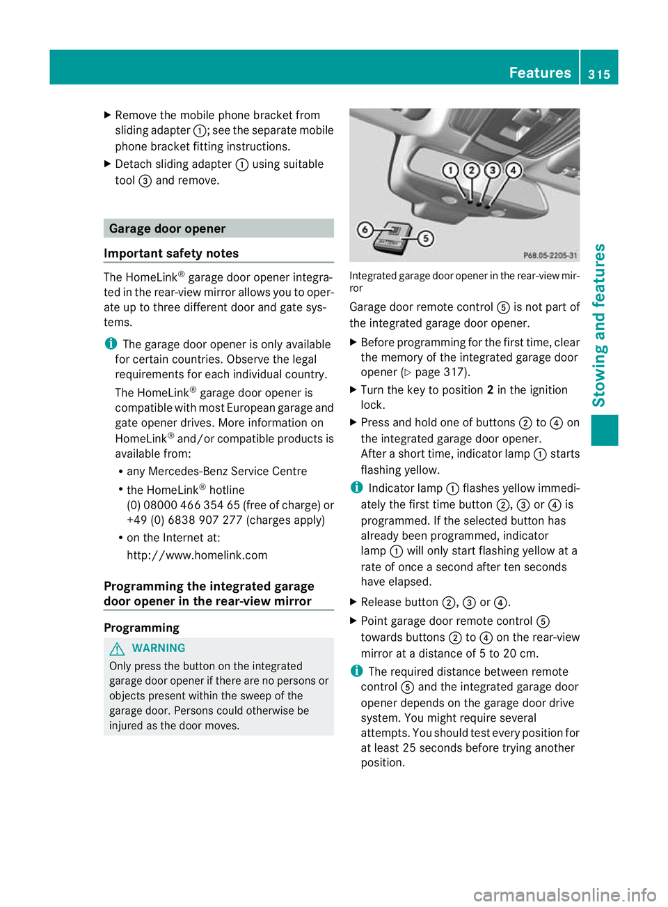 MERCEDES-BENZ E-CLASS ESTATE 2011  Owners Manual X
Remove the mobile phone bracke tfrom
sliding adapter :; see the separate mobile
phone bracket fitting instructions.
X Detach sliding adapter :using suitable
tool =and remove. Garage door opener
Impo
