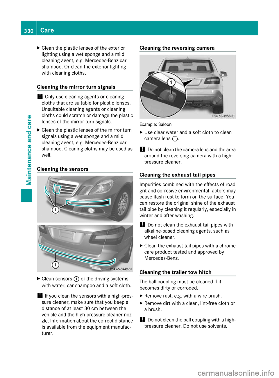 MERCEDES-BENZ E-CLASS ESTATE 2011  Owners Manual X
Clean the plastic lenses of the exterior
lighting using a wet sponge and a mild
cleaning agent, e.g. Mercedes-Ben zcar
shampoo. Or clean the exterior lighting
with cleaning cloths.
Cleaning the mirr