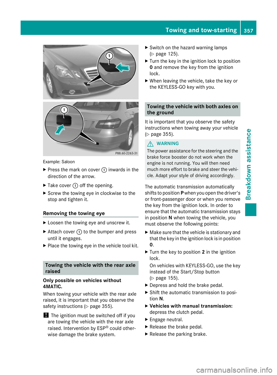 MERCEDES-BENZ E-CLASS ESTATE 2011  Owners Manual Example: Saloon
X
Press the mark on cover :inwards in the
direction of the arrow.
X Take cover :off the opening.
X Screw the towing eye in clockwise to the
stop and tighten it.
Removing the towing eye