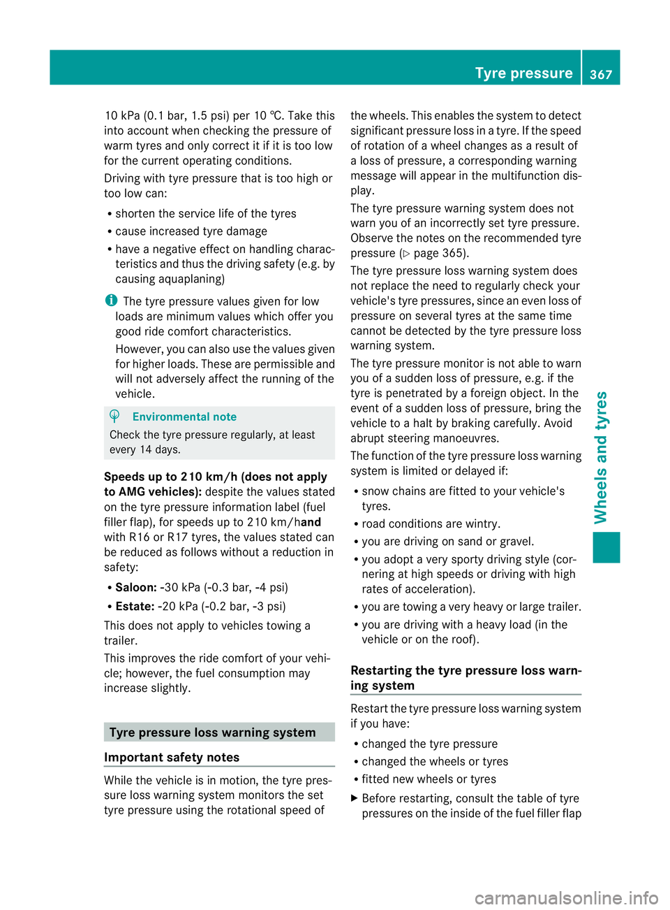 MERCEDES-BENZ E-CLASS ESTATE 2011  Owners Manual 10 kPa (0.1 bar
,1.5 psi) per 10 †. Take this
into account when checking the pressure of
warm tyres and only correct it if it is too low
for the current operating conditions.
Driving with tyre press