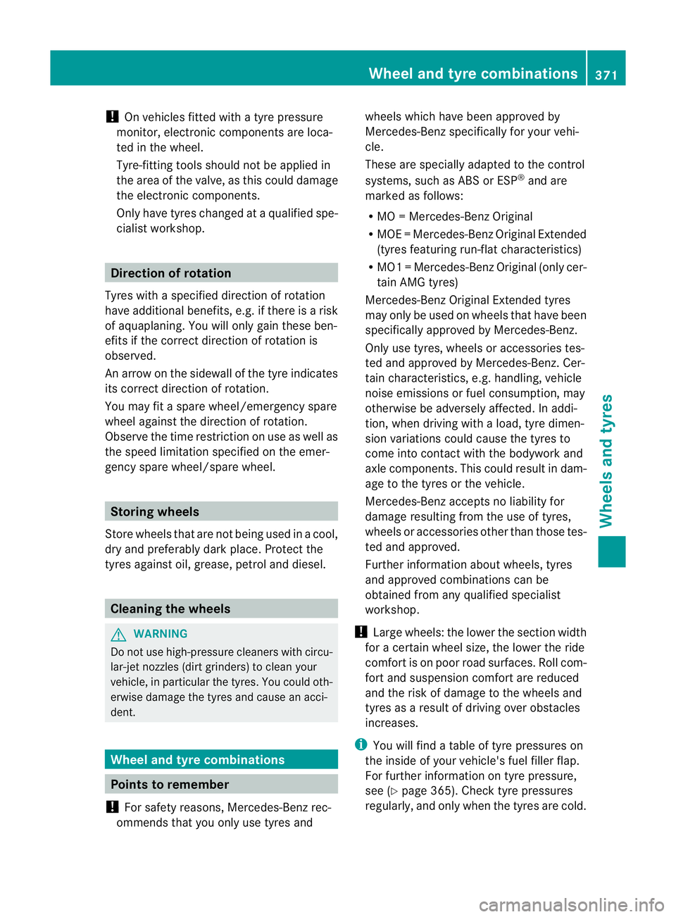 MERCEDES-BENZ E-CLASS ESTATE 2011  Owners Manual !
On vehicles fitted with a tyre pressure
monitor, electronic components are loca-
ted in the wheel.
Tyre-fitting tools should not be applied in
the area of the valve, as this could damage
the electro