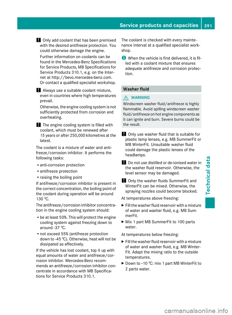 MERCEDES-BENZ E-CLASS ESTATE 2011  Owners Manual !
Only add coolant that has been premixed
with the desired antifreeze protection. You
could otherwise damage the engine.
Further information on coolants can be
found in the Mercedes-Benz Specification