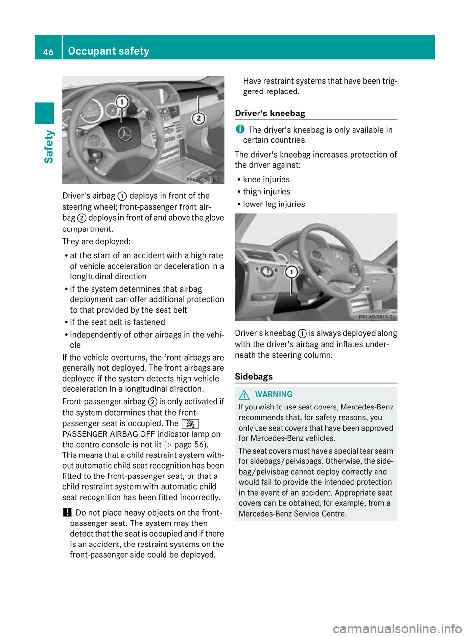 MERCEDES-BENZ E-CLASS ESTATE 2011 Owners Manual Driver's airbag
:deploys in front of the
steering wheel; front-passenge rfront air-
bag ;deploys in front of and above the glove
compartment.
They are deployed:
R at the start of an accident with MERCEDES-BENZ E-CLASS ESTATE 2011 Owners Manual Driver's airbag
:deploys in front of the
steering wheel; front-passenge rfront air-
bag ;deploys in front of and above the glove
compartment.
They are deployed:
R at the start of an accident with