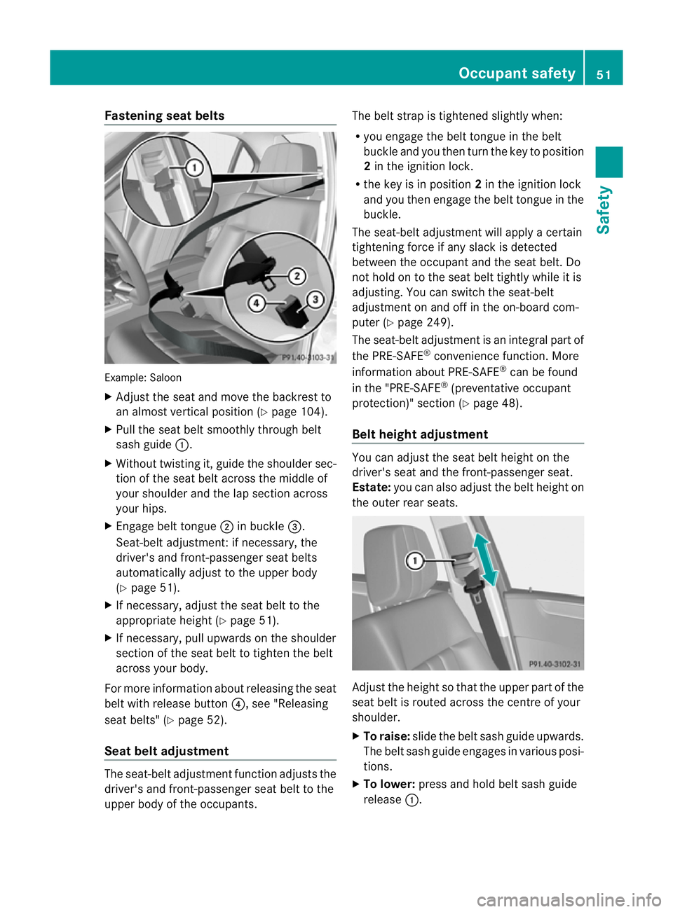 MERCEDES-BENZ E-CLASS ESTATE 2011  Owners Manual Fastening seat belts
Example: Saloon
X
Adjust the seat and move the backrest to
an almost vertical position (Y page 104).
X Pull the seat belt smoothly through belt
sash guide :.
X Without twisting it