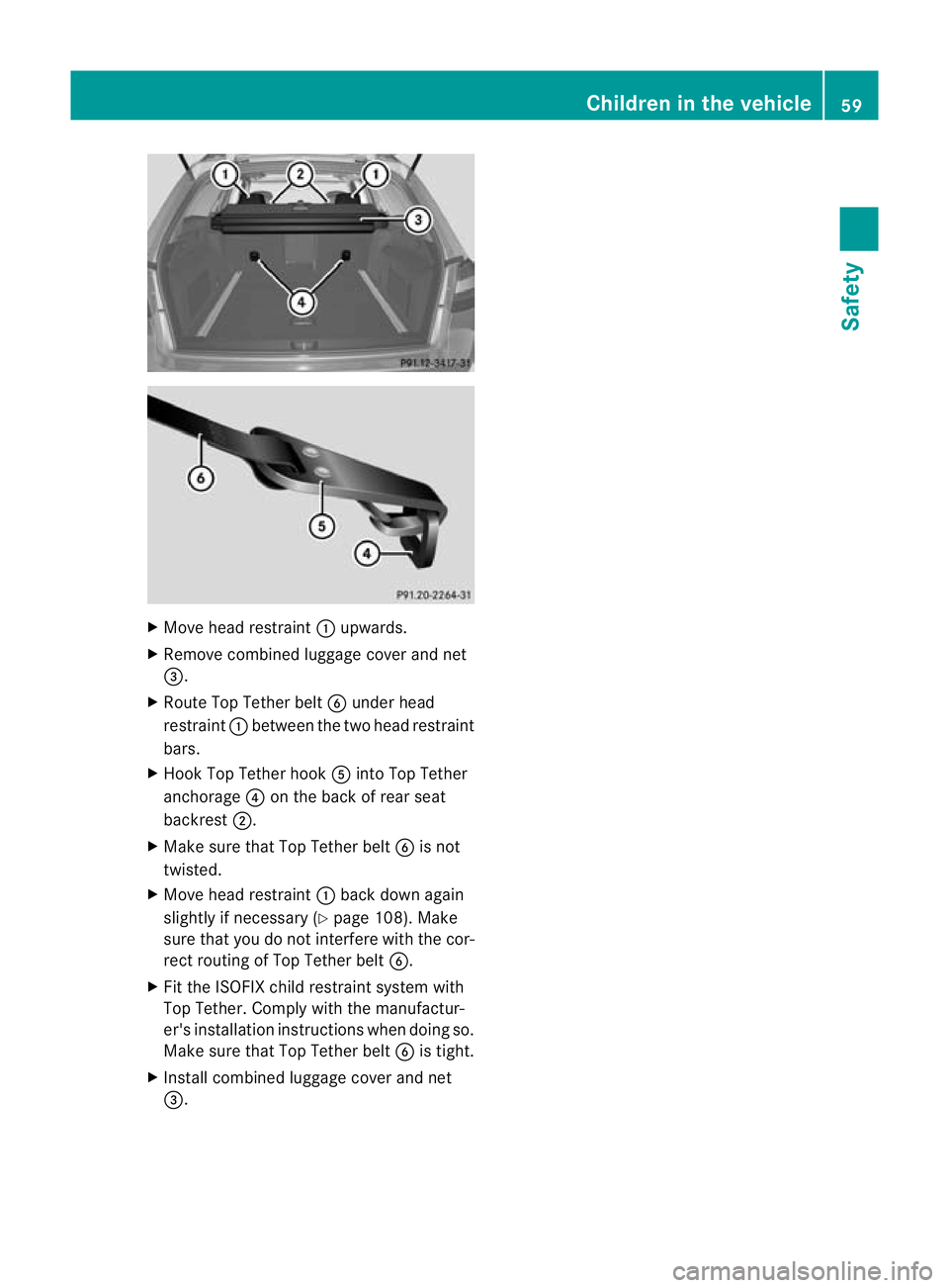 MERCEDES-BENZ E-CLASS ESTATE 2011  Owners Manual X
Move head restraint :upwards.
X Remove combined luggage cover and net
=.
X Route Top Tether belt Bunder head
restraint :between the two head restraint
bars.
X Hook Top Tether hook Ainto Top Tether
a