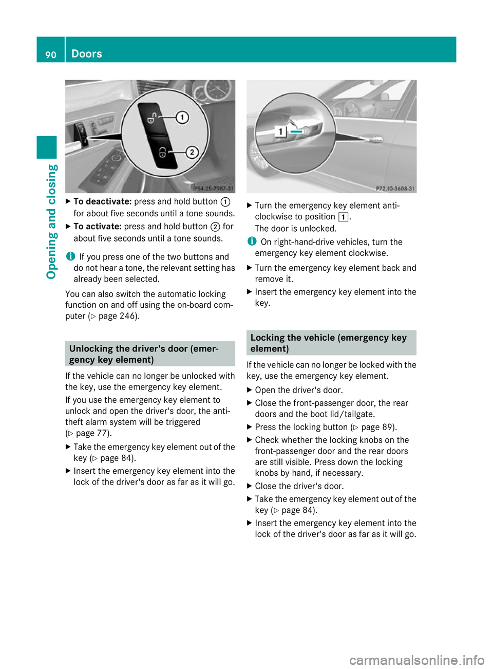 MERCEDES-BENZ E-CLASS ESTATE 2011  Owners Manual X
To deactivate: press and hold button :
for abou tfive seconds until a tone sounds.
X To activate: press and hold button ;for
about five seconds until a tone sounds.
i If you press one of the two but