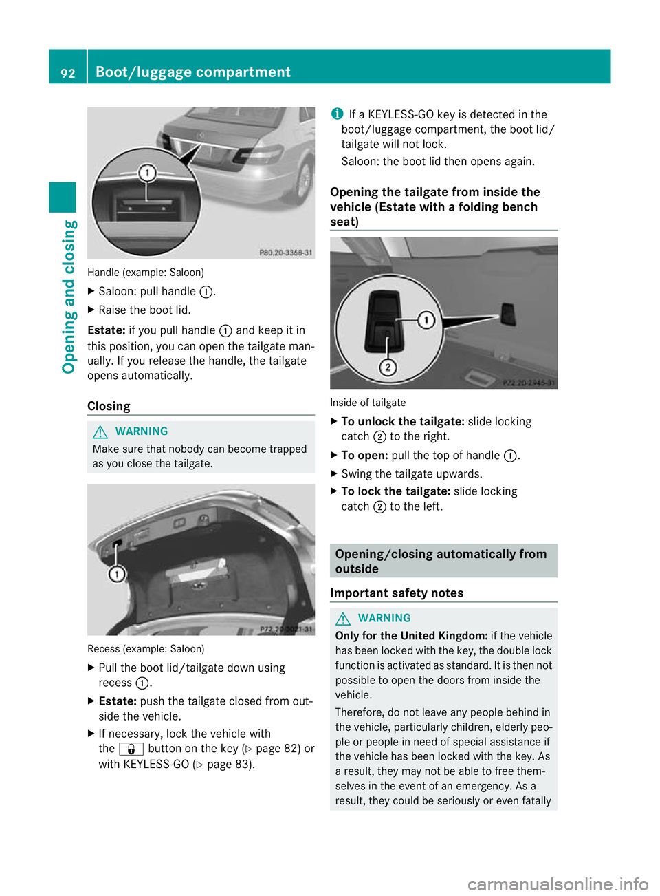 MERCEDES-BENZ E-CLASS ESTATE 2011  Owners Manual Handle (example: Saloon)
X
Saloon: pull handle :.
X Raise the boo tlid.
Estate: if you pull handle :and keep it in
this position, you can open the tailgate man-
ually. If you release the handle, the t