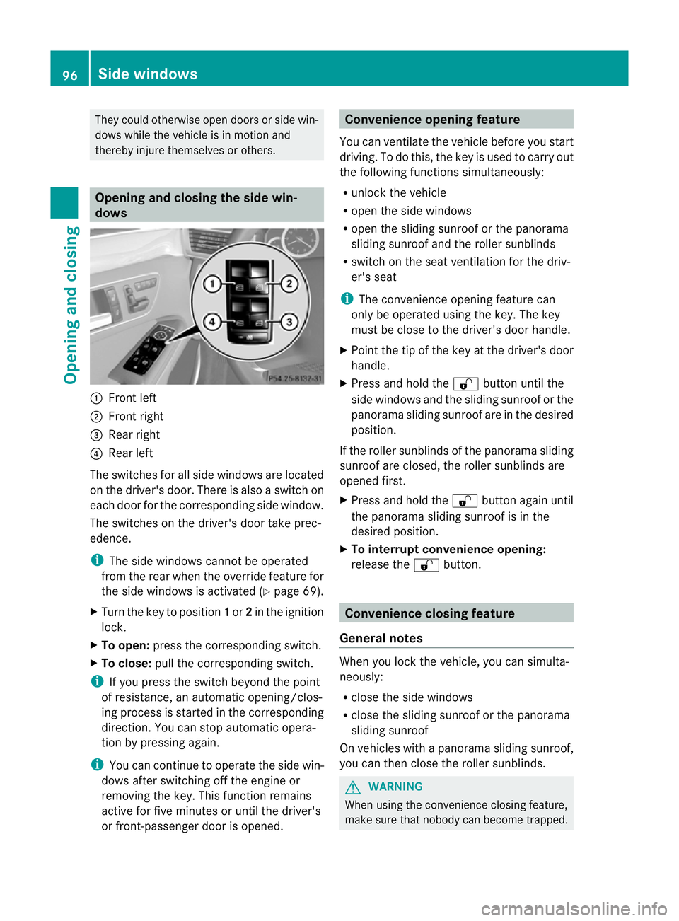 MERCEDES-BENZ E-CLASS ESTATE 2011  Owners Manual They could otherwise open doors or side win-
dows while the vehicle is in motion and
thereby injure themselves or others.
Opening and closing the side win-
dows
:
Front left
; Front right
= Rear right
