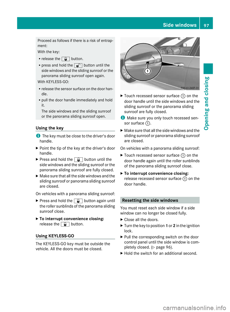 MERCEDES-BENZ E-CLASS ESTATE 2011  Owners Manual Proceed as follows if there is a risk of entrap-
ment:
With the key:
R release the &button.
R press and hold the %button until the
side windows and the sliding sunroof or the
panorama sliding sunroof 