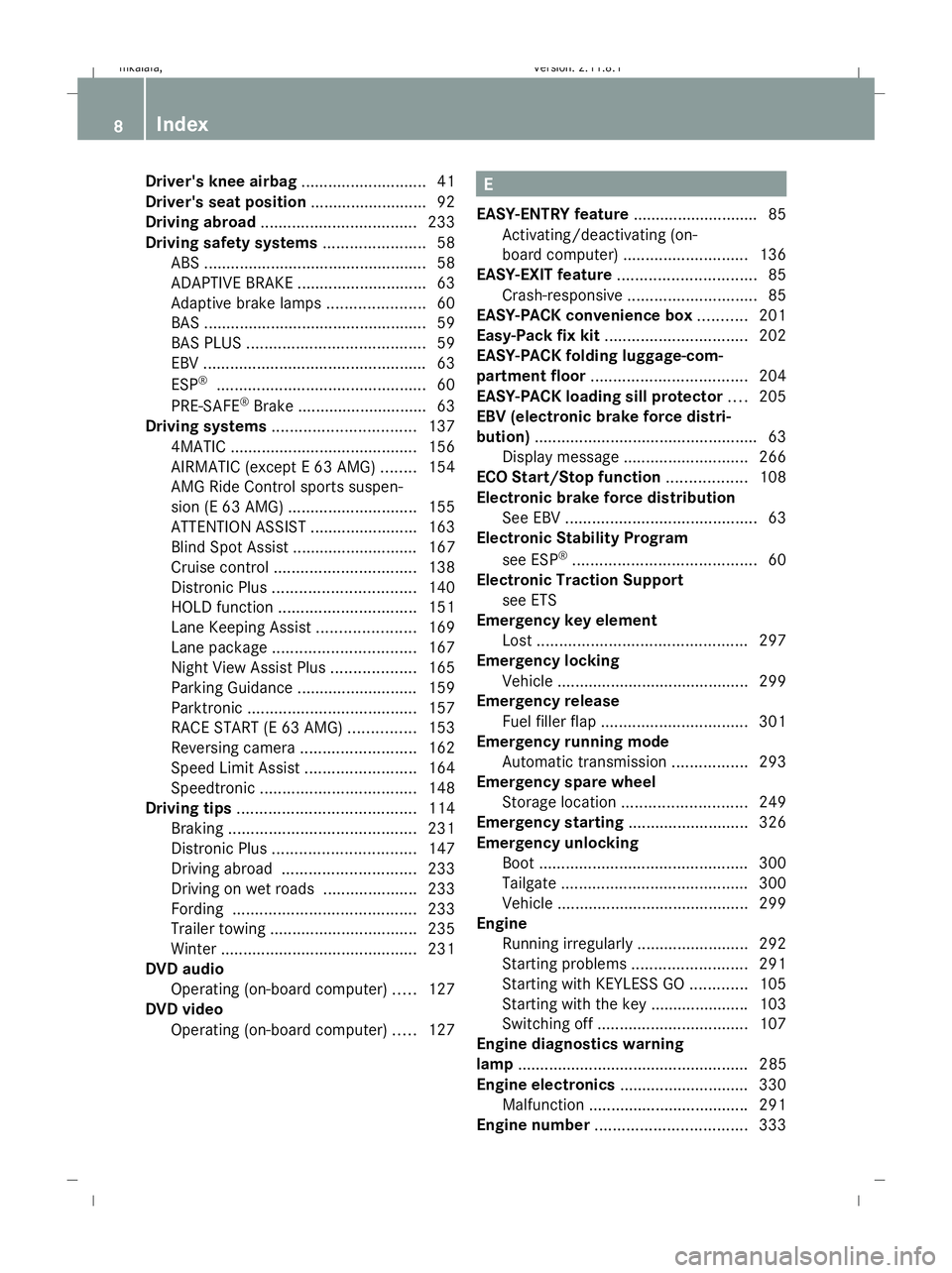 MERCEDES-BENZ E-CLASS ESTATE 2009  Owners Manual Driver's knee airbag
............................41
Driver's seat position ..........................92
Driving abroad ................................... 233
Driving safety systems ..........