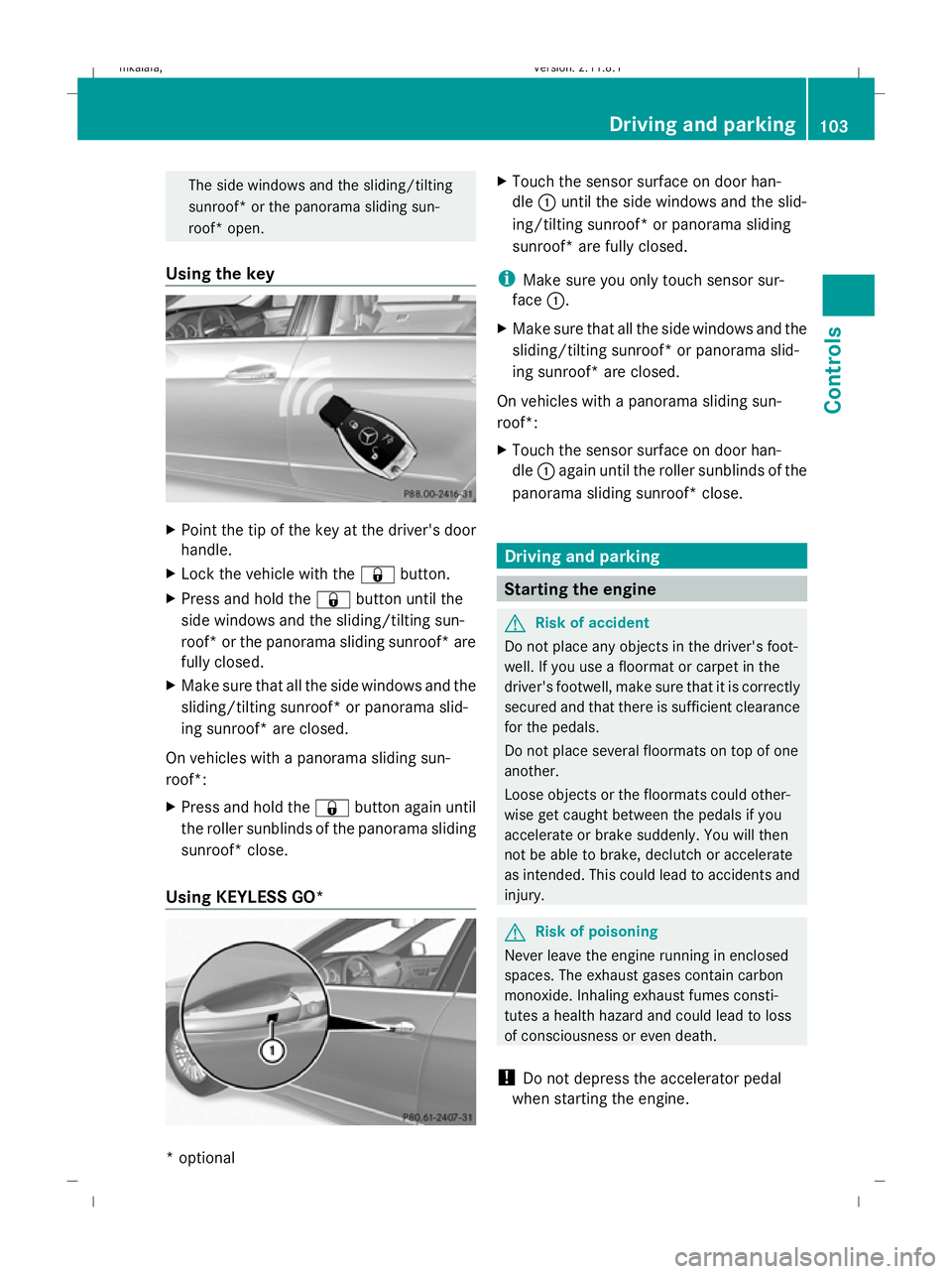 MERCEDES-BENZ E-CLASS ESTATE 2009  Owners Manual The side windows and the sliding/tilting
sunroof* or the panorama sliding sun-
roof* open.
Using the key X
Point the tip of the key at the driver's door
handle.
X Lock the vehicle with the &button