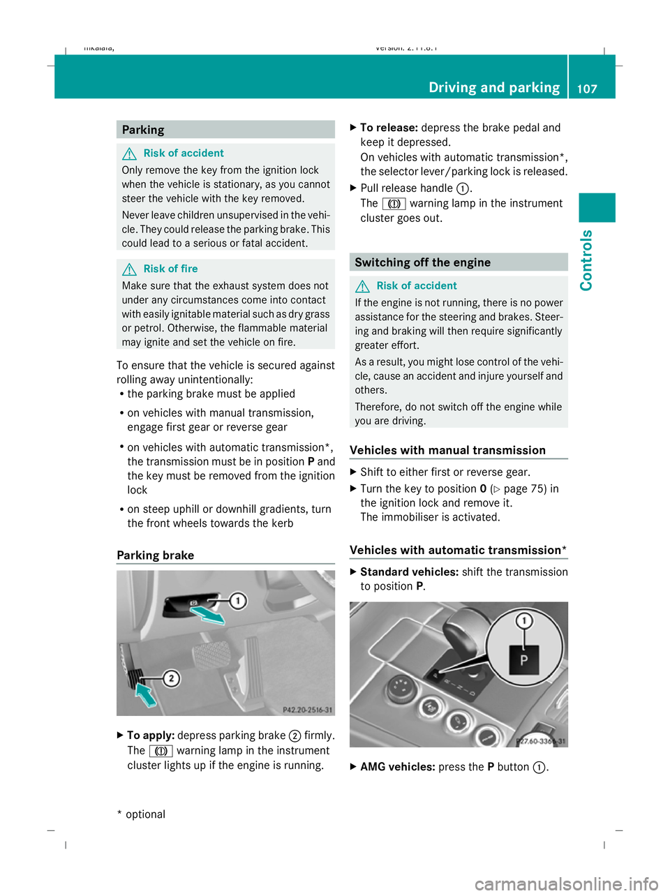 MERCEDES-BENZ E-CLASS ESTATE 2009  Owners Manual Parking
G
Risk of accident
Only remove the key from the ignition lock
when the vehicle is stationary, as you cannot
steer the vehicle with the key removed.
Never leave children unsupervised in the veh