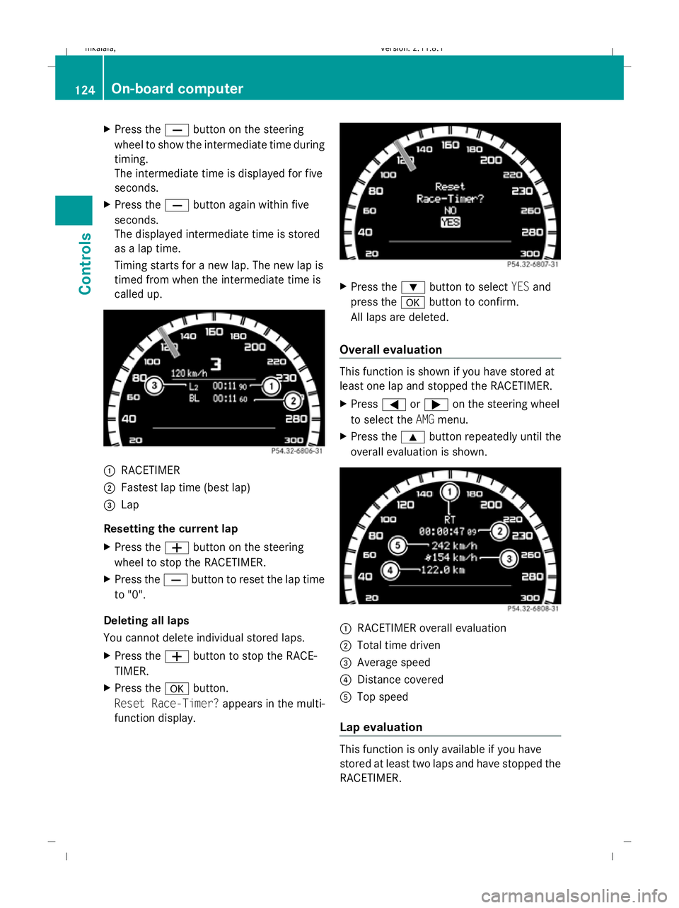 MERCEDES-BENZ E-CLASS ESTATE 2009  Owners Manual X
Press the Xbutton on the steering
wheel to show the intermediate time during
timing.
The intermediate time is displayed for five
seconds.
X Press the Xbutton again within five
seconds.
The displayed MERCEDES-BENZ E-CLASS ESTATE 2009  Owners Manual X
Press the Xbutton on the steering
wheel to show the intermediate time during
timing.
The intermediate time is displayed for five
seconds.
X Press the Xbutton again within five
seconds.
The displayed