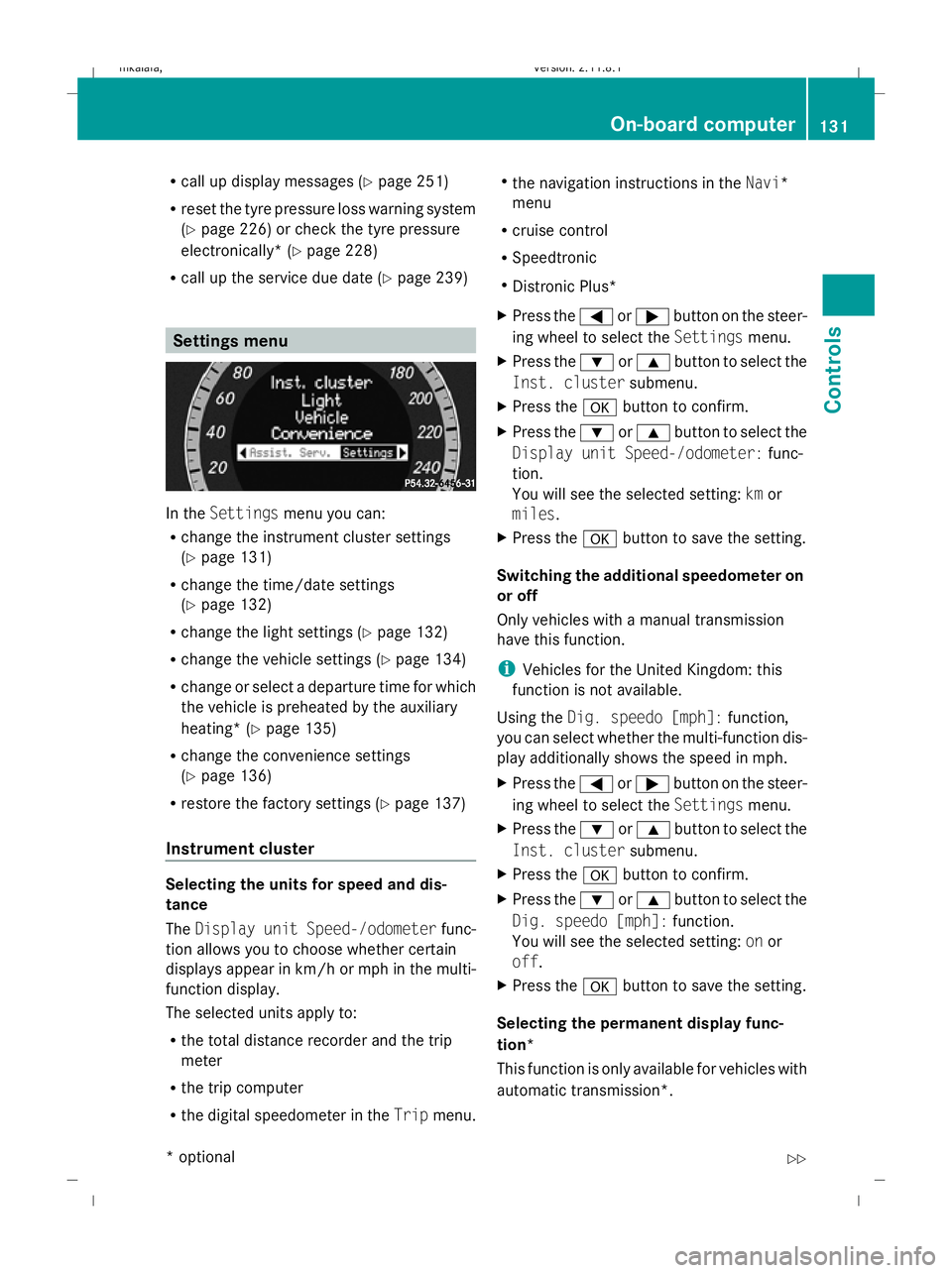 MERCEDES-BENZ E-CLASS ESTATE 2009  Owners Manual R
call up display messages (Y page 251)
R reset the tyre pressure loss warning system
(Y page 226) or check the tyre pressure
electronically* (Y page 228)
R call up the service due date (Y page 239)Se