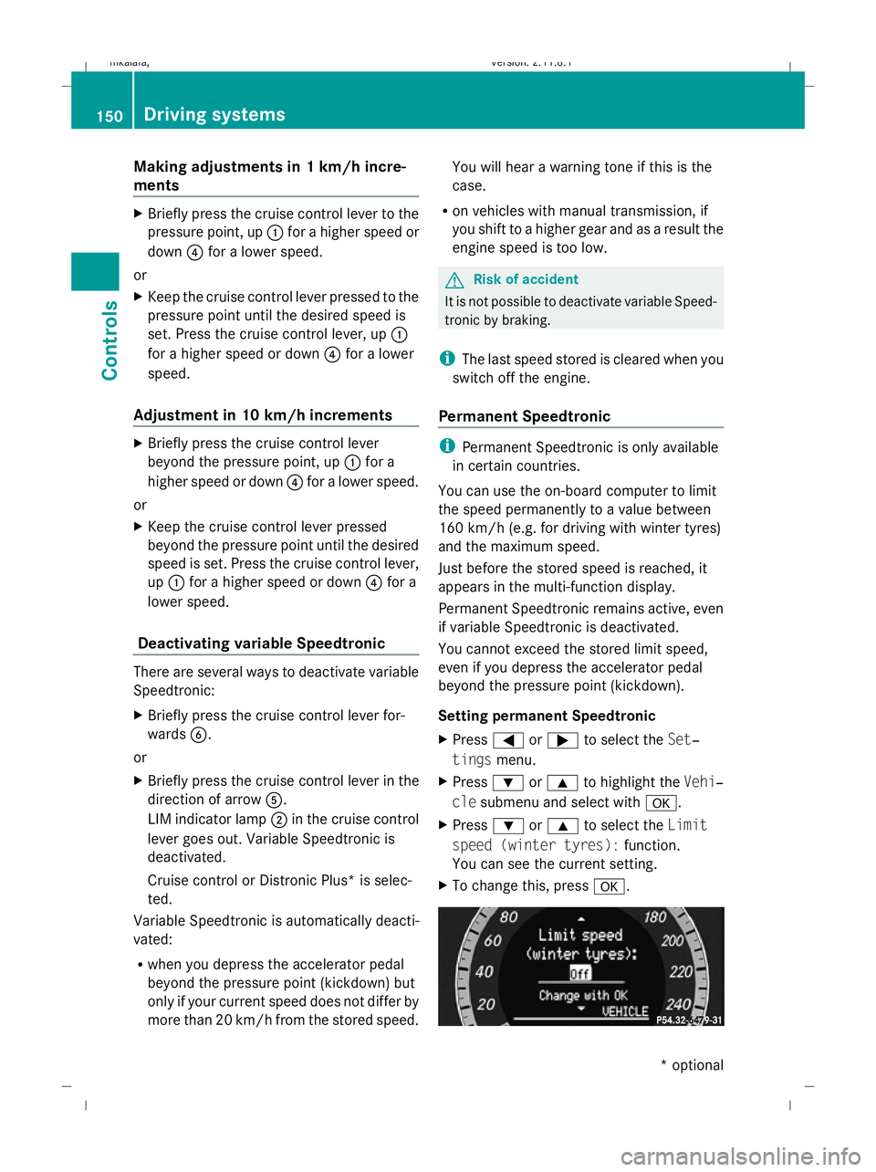 MERCEDES-BENZ E-CLASS ESTATE 2009  Owners Manual Making adjustments in 1 km/h incre-
ments X
Briefly press the cruise control lever to the
pressure point, up :for a higher speed or
down ?for a lower speed.
or
X Keep the cruise control lever pressed 