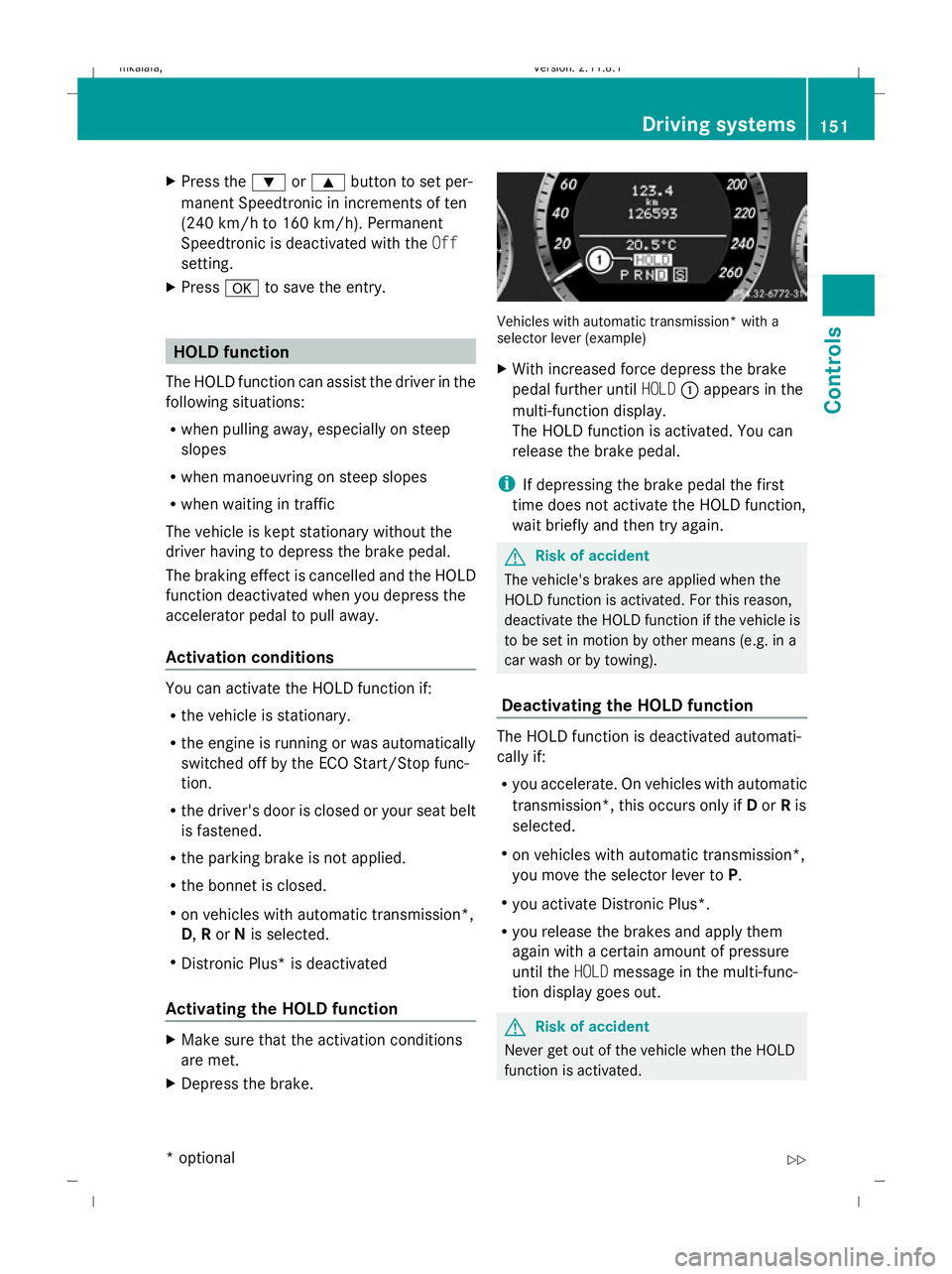 MERCEDES-BENZ E-CLASS ESTATE 2009  Owners Manual X
Press the :or9 button to set per-
manent Speedtronic in increments of ten
(240 km/h to 160 km/h). Permanent
Speedtronic is deactivated with the Off
setting.
X Press ato save the entry. HOLD function