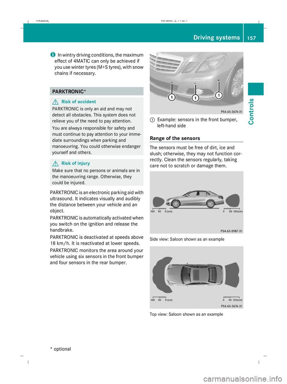 MERCEDES-BENZ E-CLASS ESTATE 2009  Owners Manual i
In wintry driving conditions, the maximum
effect of 4MATIC can only be achieved if
you use winter tyres (M+S tyres), with snow
chains if necessary. PARKTRONIC*
G
Risk of accident
PARKTRONIC is only 