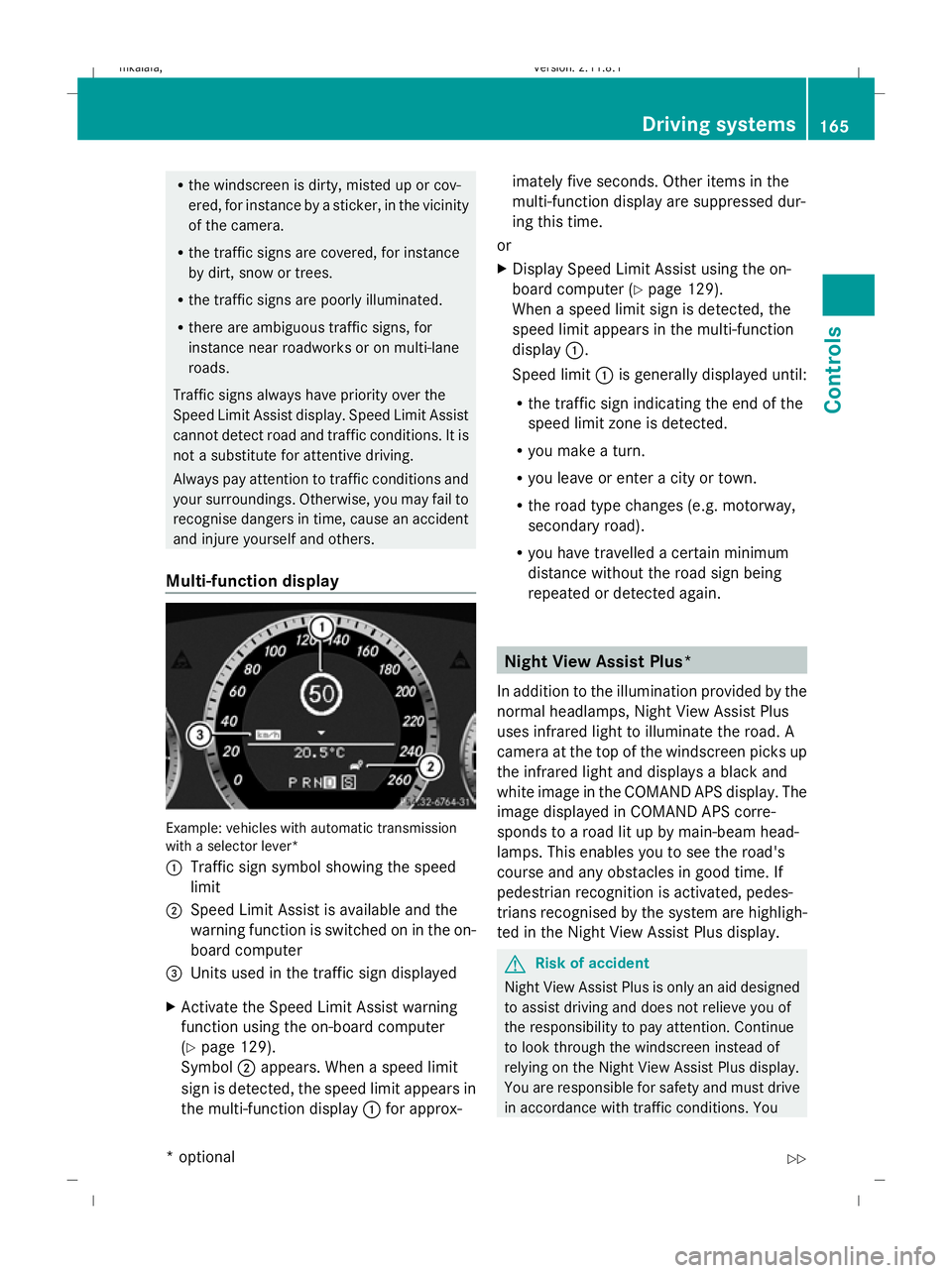 MERCEDES-BENZ E-CLASS ESTATE 2009  Owners Manual R
the windscreen is dirty, misted up or cov-
ered, for instance by a sticker, in the vicinity
of the camera.
R the traffic signs are covered, for instance
by dirt, snow or trees.
R the traffic signs a