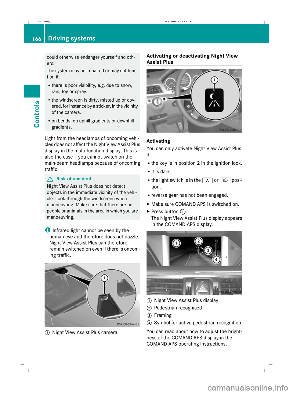 MERCEDES-BENZ E-CLASS ESTATE 2009  Owners Manual could otherwise endanger yourself and oth-
ers.
The system may be impaired or may not func-
tion if:
R there is poor visibility, e.g. due to snow,
rain, fog or spray.
R the windscreen is dirty, misted