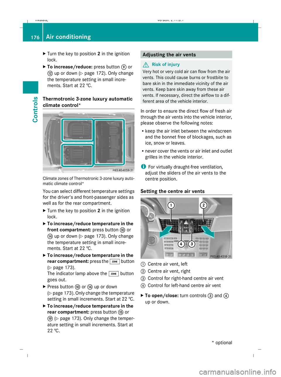 MERCEDES-BENZ E-CLASS ESTATE 2009  Owners Manual X
Turn the key to position 2in the ignition
lock.
X To increase/reduce: press buttonEor
H up or down (Y page 172). Only change
the temperature setting in small incre-
ments. Start at 22 †.
Thermotro