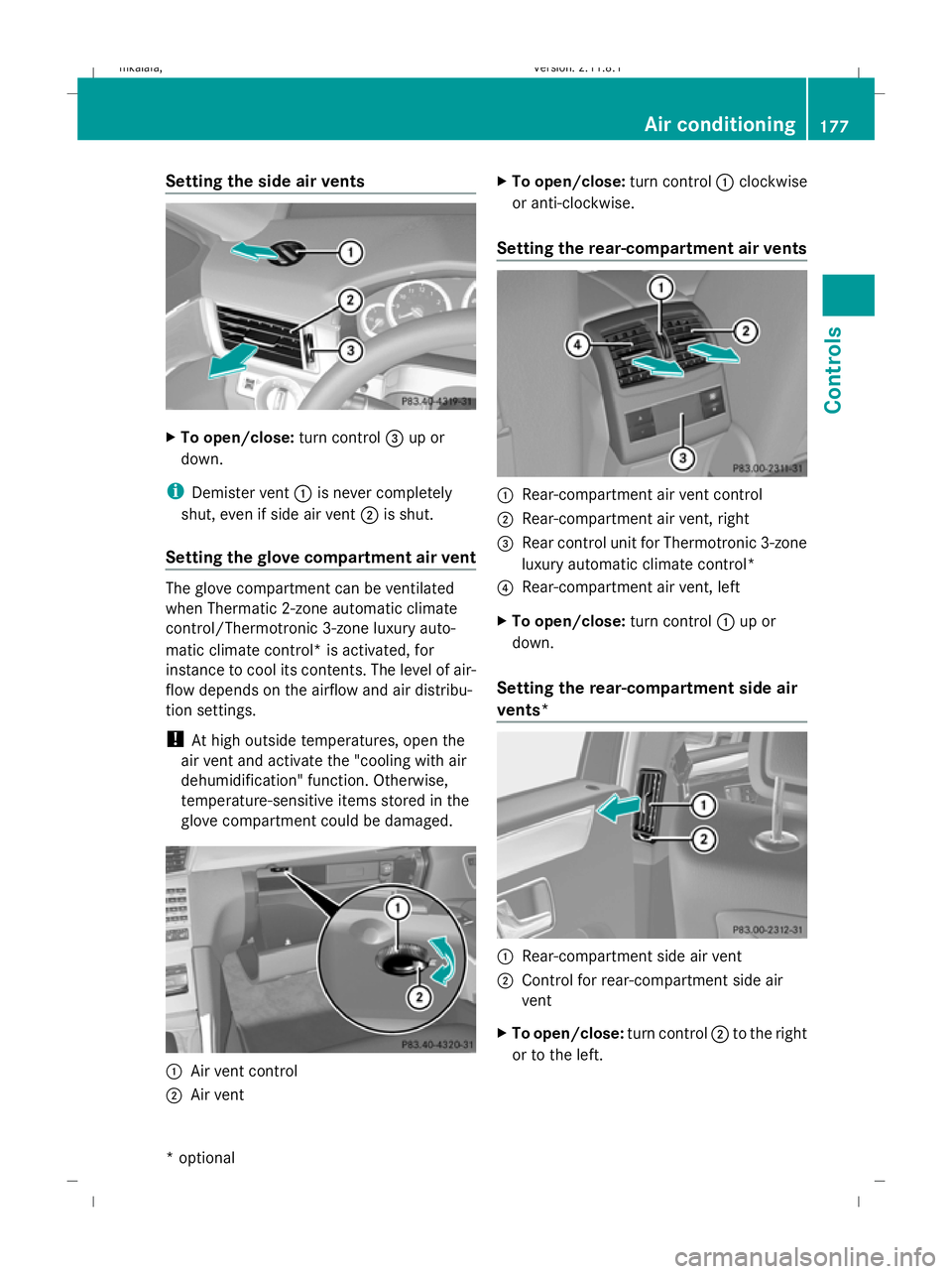 MERCEDES-BENZ E-CLASS ESTATE 2009  Owners Manual Setting the side air vents
X
To open/close: turn control=up or
down.
i Demister vent :is never completely
shut, even if side air vent ;is shut.
Setting the glove compartment air vent The glove compart