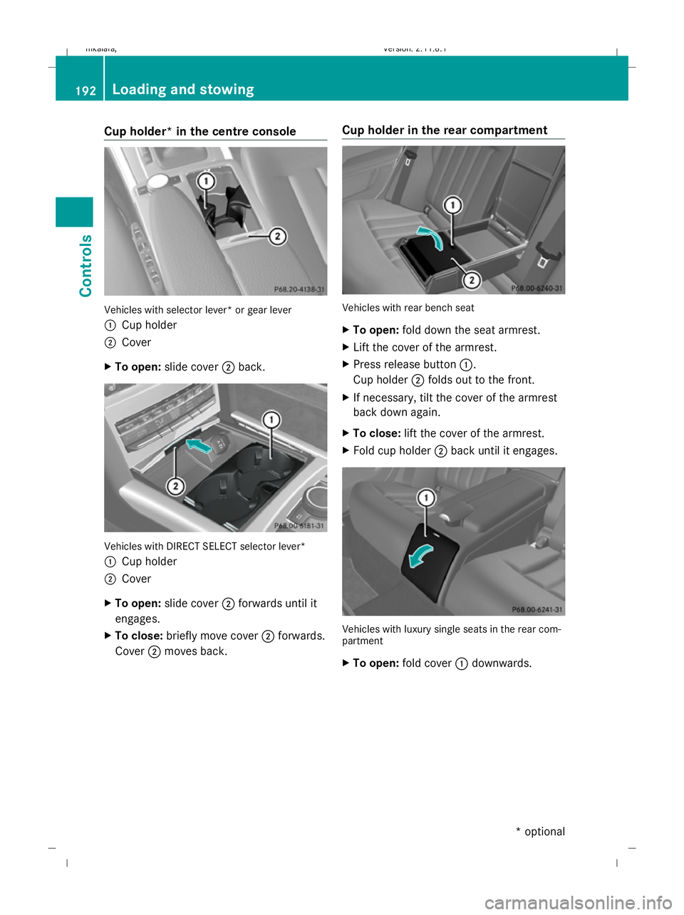MERCEDES-BENZ E-CLASS ESTATE 2009  Owners Manual Cup holder* in the centre console
Vehicles with selector lever* or gear lever
: Cup holder
; Cover
X To open: slide cover ;back. Vehicles with DIRECT SELECT selector lever*
: Cup holder
; Cover
X To o