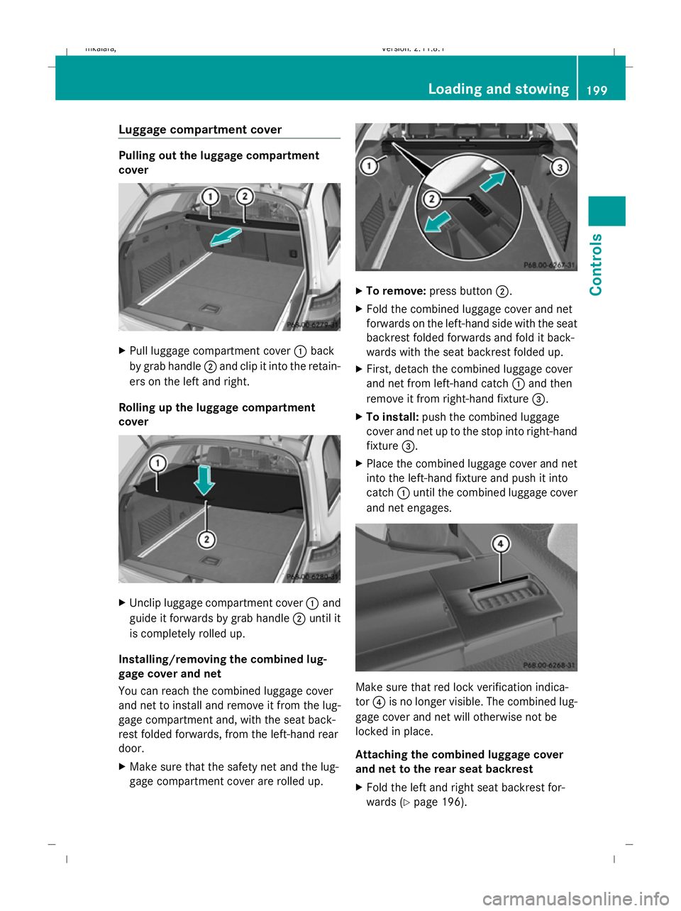 MERCEDES-BENZ E-CLASS ESTATE 2009  Owners Manual Luggage compartment cover
Pulling out the luggage compartment
cover X
Pull luggage compartment cover :back
by grab handle ;and clip it into the retain-
ers on the left and right.
Rolling up the luggag MERCEDES-BENZ E-CLASS ESTATE 2009  Owners Manual Luggage compartment cover
Pulling out the luggage compartment
cover X
Pull luggage compartment cover :back
by grab handle ;and clip it into the retain-
ers on the left and right.
Rolling up the luggag