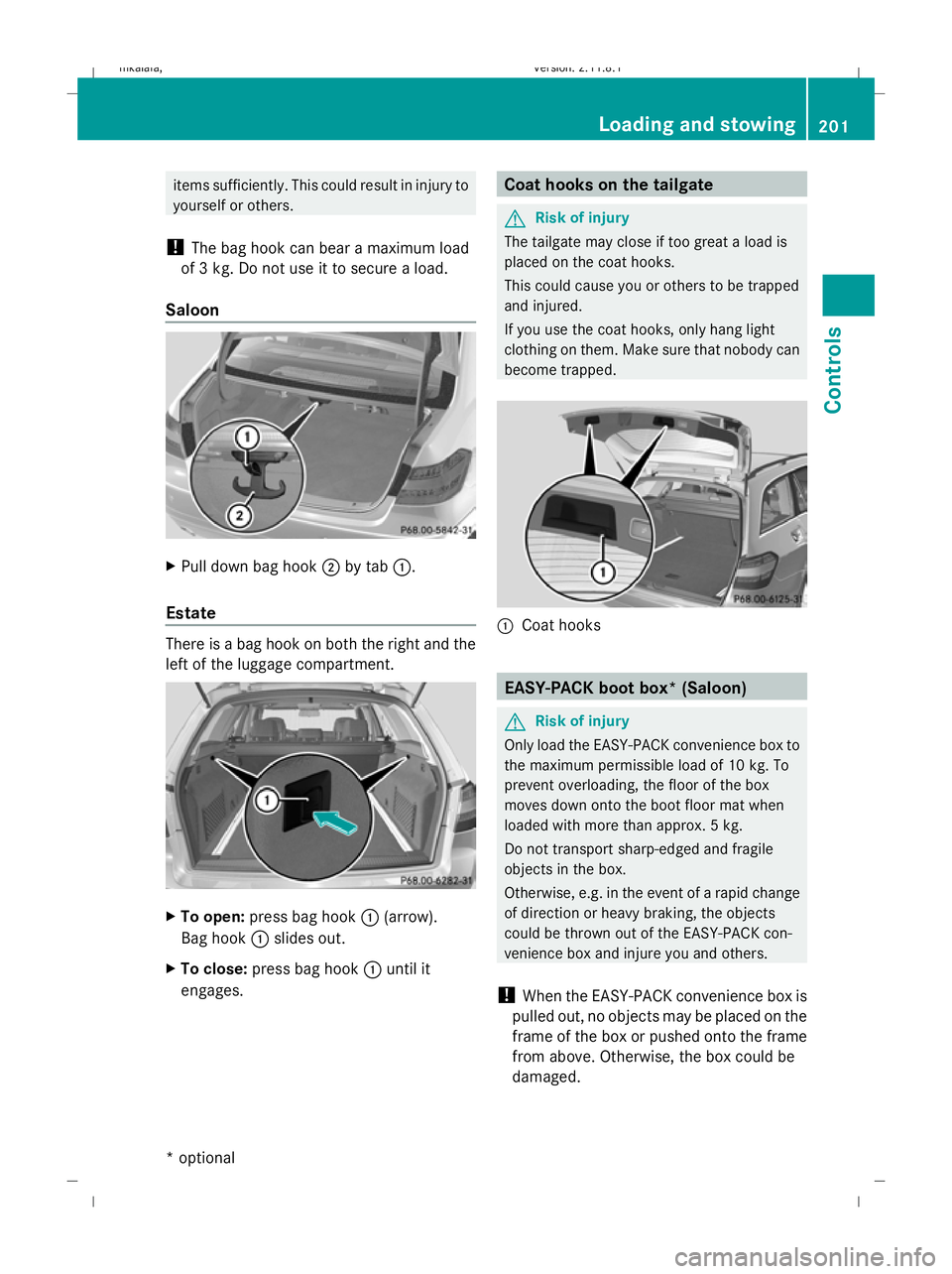 MERCEDES-BENZ E-CLASS ESTATE 2009  Owners Manual items sufficiently. This could result in injury to
yourself or others.
! The bag hook can bear a maximum load
of 3 kg. Do not use it to secure a load.
Saloon X
Pull down bag hook ;by tab :.
Estate The MERCEDES-BENZ E-CLASS ESTATE 2009  Owners Manual items sufficiently. This could result in injury to
yourself or others.
! The bag hook can bear a maximum load
of 3 kg. Do not use it to secure a load.
Saloon X
Pull down bag hook ;by tab :.
Estate The